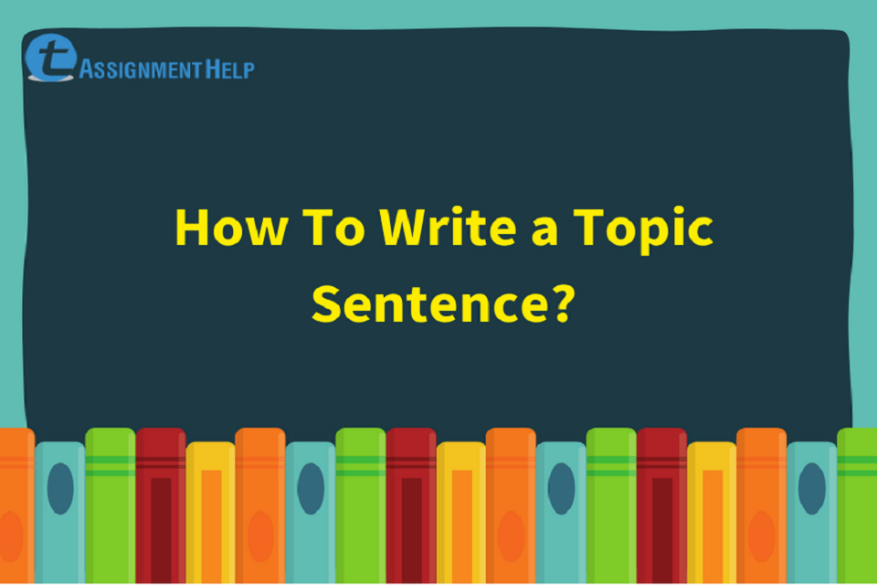 how-to-write-a-topic-sentence-total-assignment-help
